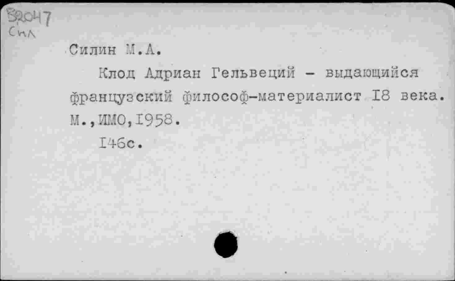 ﻿Силин М.А.
Клод Адриан Гельвеций - выдающийся французский философ-материалист 18 века. М., ШЛО,1958«
146 с.